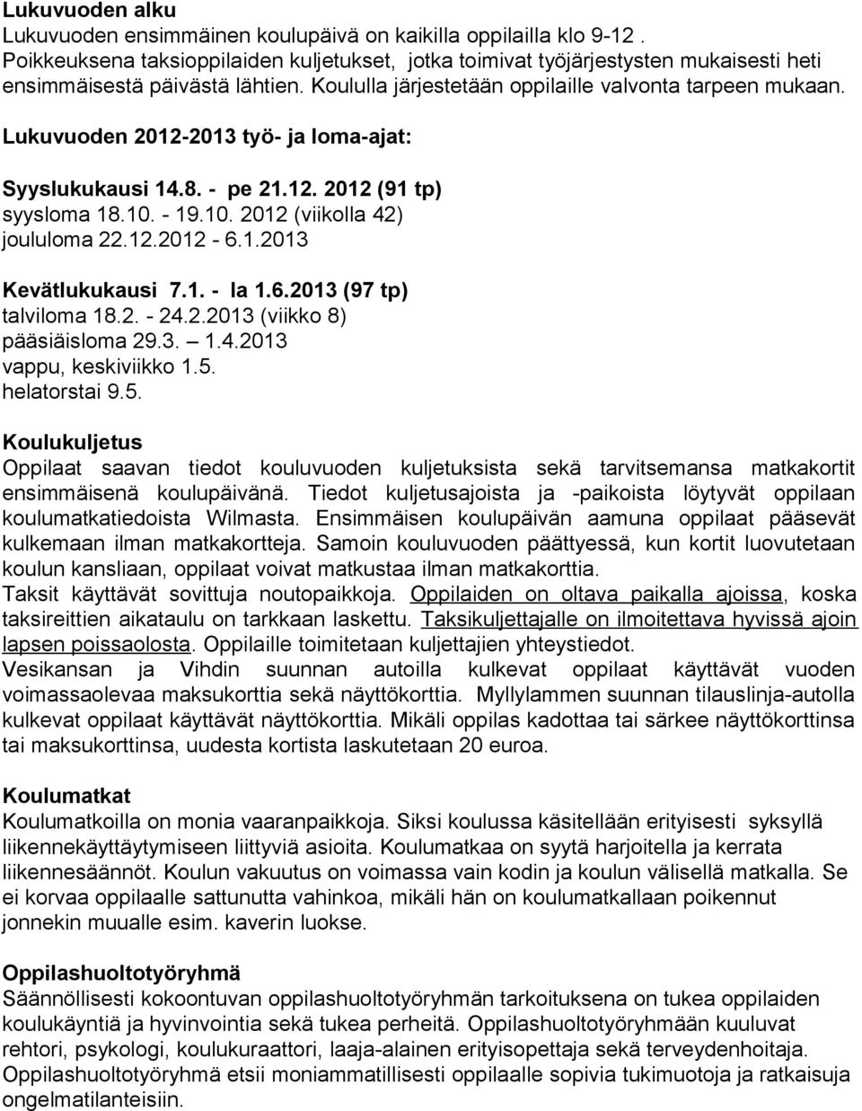 Lukuvuoden 2012-2013 työ- ja loma-ajat: Syyslukukausi 14.8. - pe 21.12. 2012 (91 tp) syysloma 18.10. - 19.10. 2012 (viikolla 42) joululoma 22.12.2012-6.1.2013 Kevätlukukausi 7.1. - la 1.6.2013 (97 tp) talviloma 18.