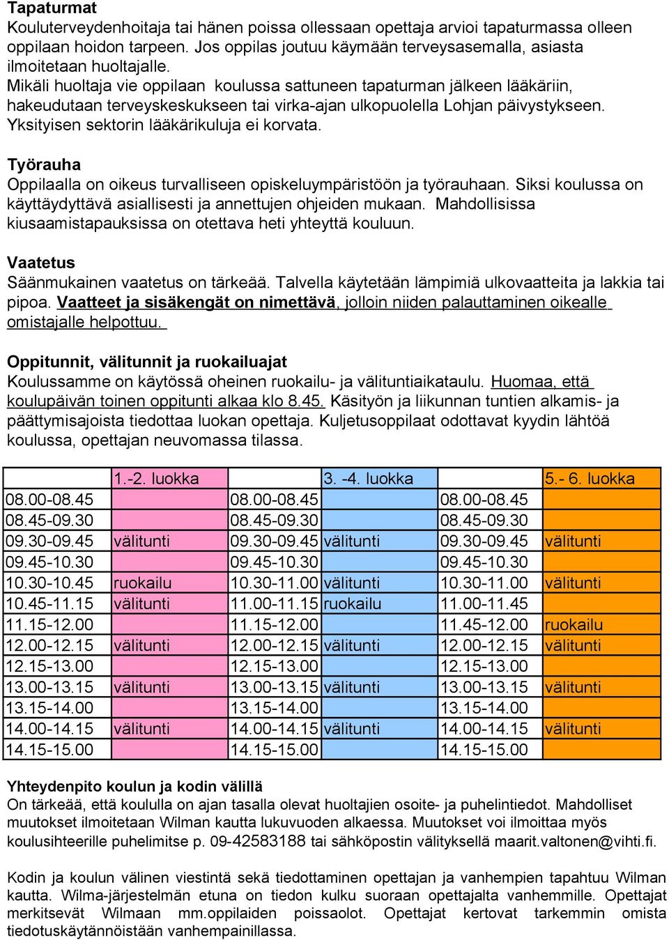 Yksityisen sektorin lääkärikuluja ei korvata. Työrauha Oppilaalla on oikeus turvalliseen opiskeluympäristöön ja työrauhaan. Siksi koulussa on käyttäydyttävä asiallisesti ja annettujen ohjeiden mukaan.