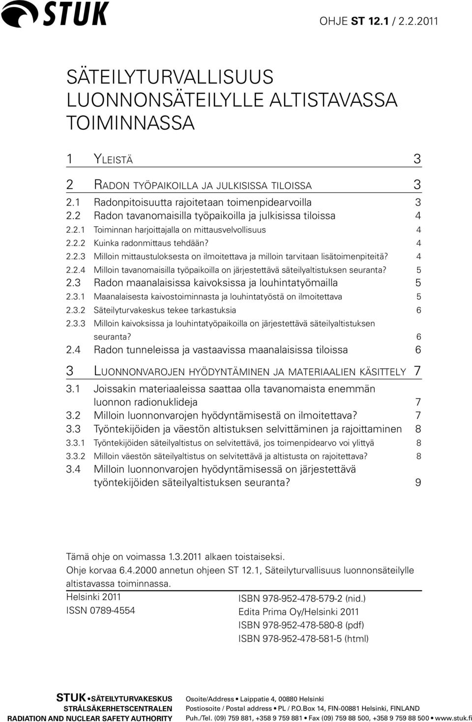 4 2.2.3 Milloin mittaustuloksesta on ilmoitettava ja milloin tarvitaan lisätoimenpiteitä? 4 2.2.4 Milloin tavanomaisilla työpaikoilla on järjestettävä säteilyaltistuksen seuranta? 5 2.