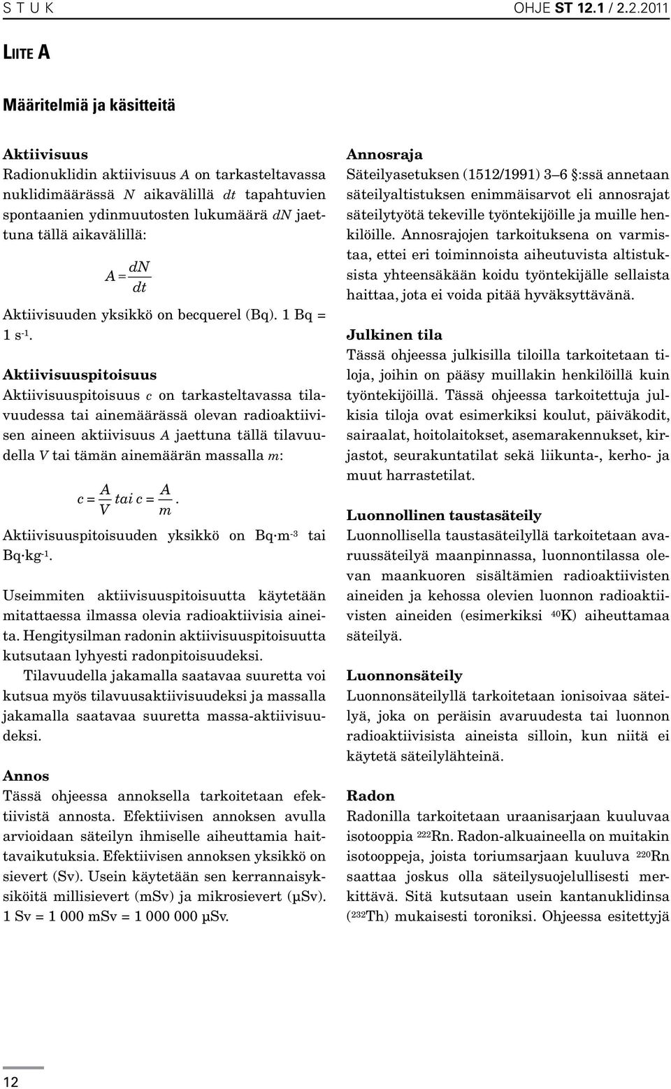 2.2011 Liite A Määritelmiä ja käsitteitä Aktiivisuus Radionuklidin aktiivisuus A on tarkasteltavassa nuklidimäärässä N aikavälillä dt tapahtuvien spontaanien ydinmuutosten lukumäärä dn jaettuna tällä