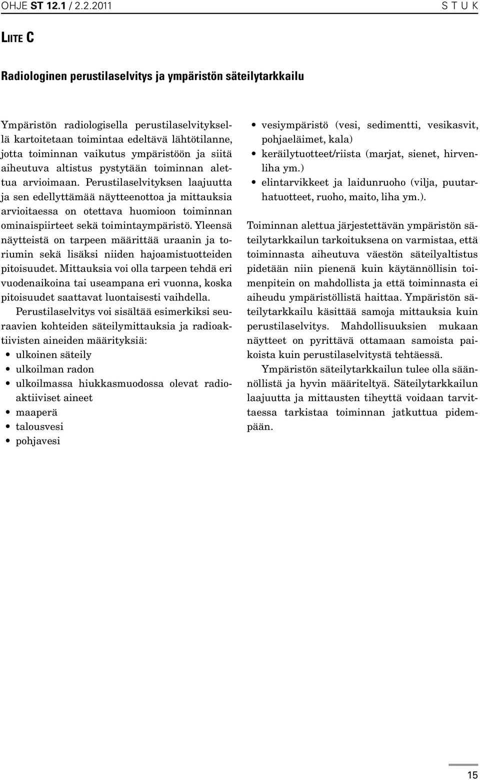 2.2011 stuk Liite C Radiologinen perustilaselvitys ja ympäristön säteilytarkkailu Ympäristön radiologisella perustilaselvityksellä kartoitetaan toimintaa edeltävä lähtötilanne, jotta toiminnan