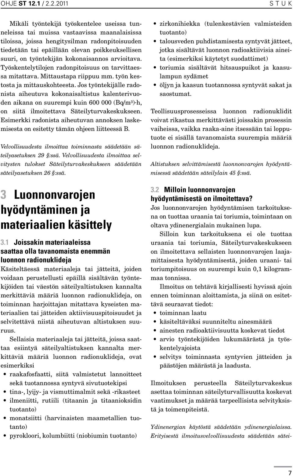 2.2011 stuk Mikäli työntekijä työskentelee useissa tunneleissa tai muissa vastaavissa maanalaisissa tiloissa, joissa hengitysilman radonpitoisuuden tiedetään tai epäillään olevan poikkeuksellisen