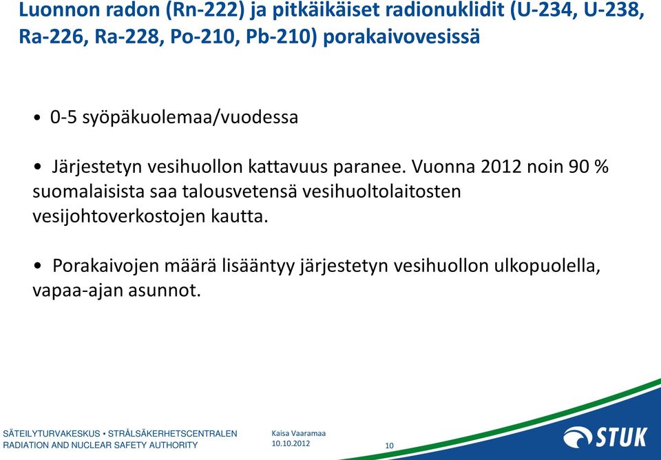 Vuonna 2012 noin 90 % suomalaisista saa talousvetensä vesihuoltolaitosten vesijohtoverkostojen