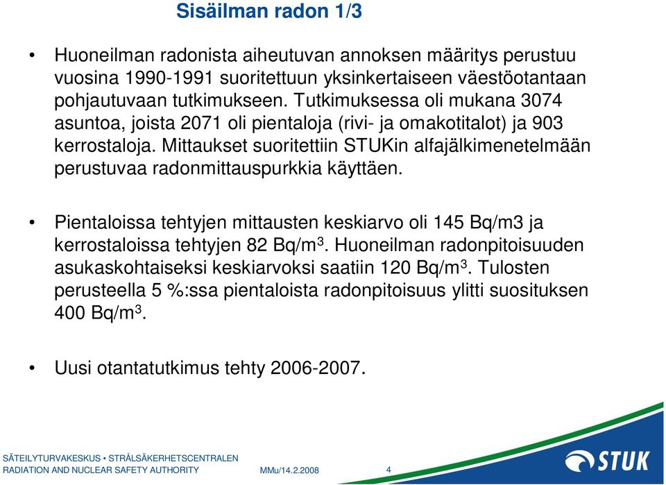 Mittaukset suoritettiin STUKin alfajälkimenetelmään perustuvaa radonmittauspurkkia käyttäen.