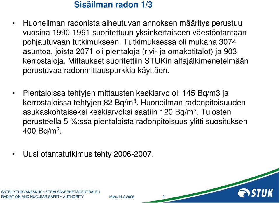 Mittaukset suoritettiin STUKin alfajälkimenetelmään perustuvaa radonmittauspurkkia käyttäen.