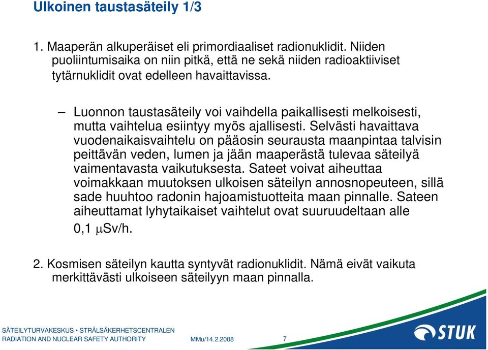 Luonnon taustasäteily voi vaihdella paikallisesti melkoisesti, mutta vaihtelua esiintyy myös ajallisesti.