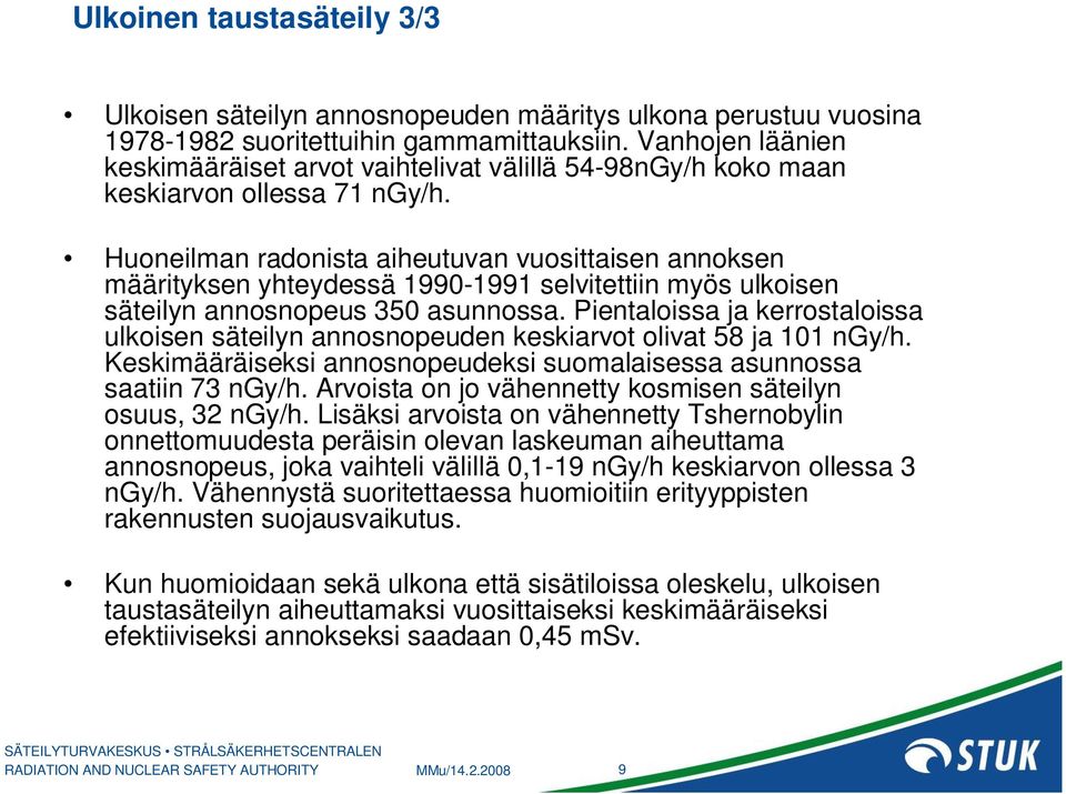 Huoneilman radonista aiheutuvan vuosittaisen annoksen määrityksen yhteydessä 1990-1991 selvitettiin myös ulkoisen säteilyn annosnopeus 350 asunnossa.