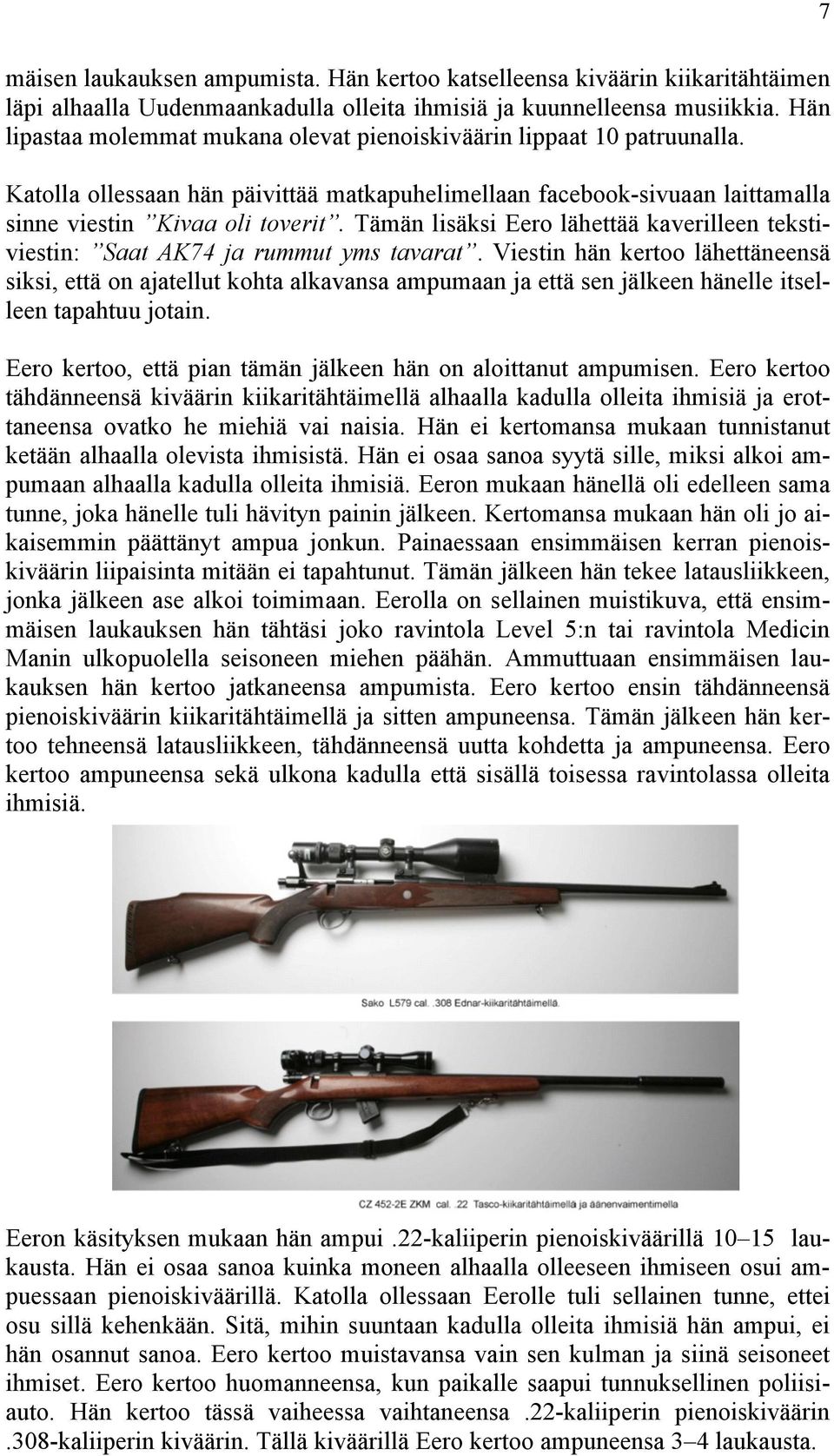Tämän lisäksi Eero lähettää kaverilleen tekstiviestin: Saat AK74 ja rummut yms tavarat.