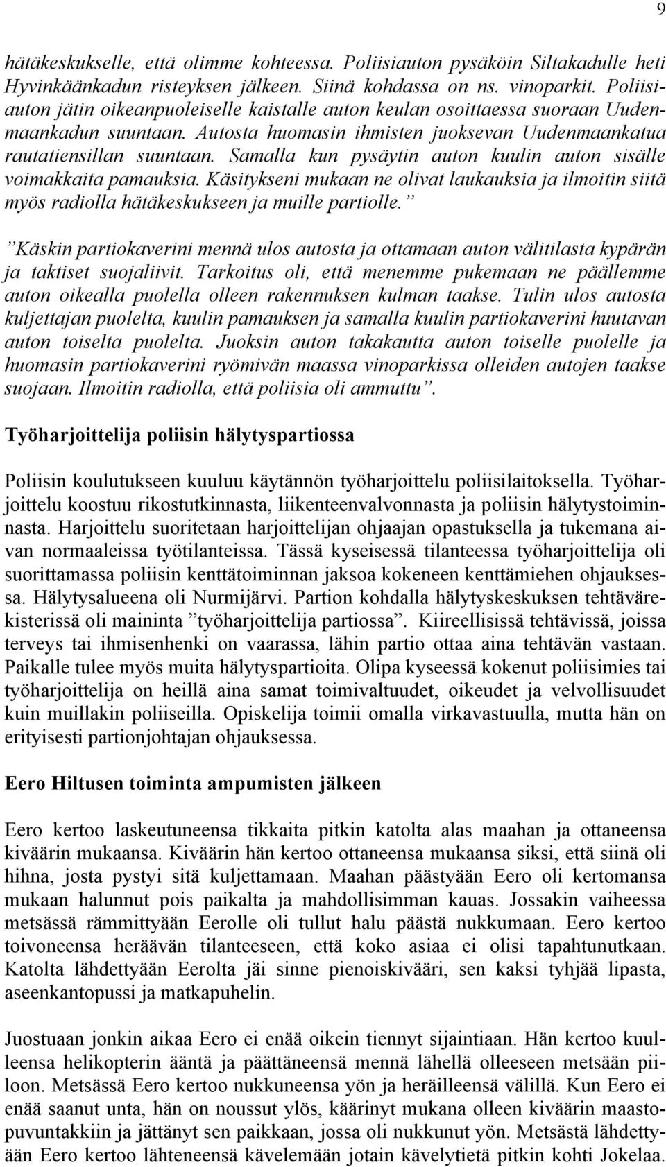 Samalla kun pysäytin auton kuulin auton sisälle voimakkaita pamauksia. Käsitykseni mukaan ne olivat laukauksia ja ilmoitin siitä myös radiolla hätäkeskukseen ja muille partiolle.