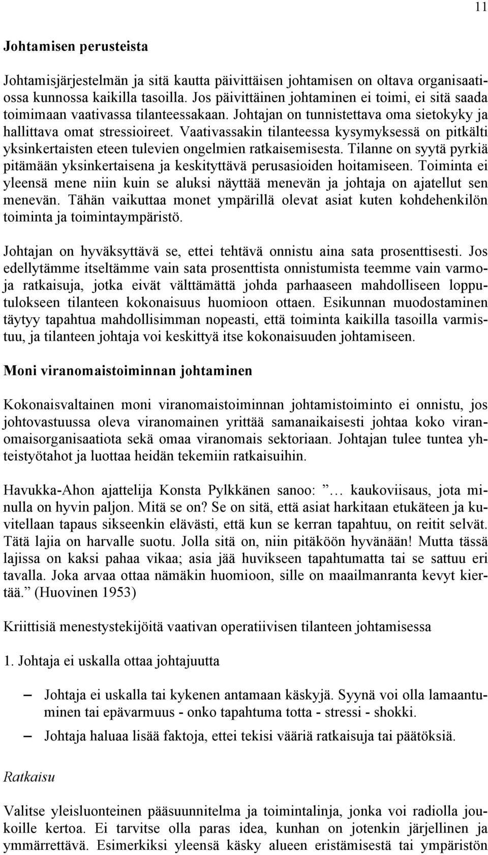 Vaativassakin tilanteessa kysymyksessä on pitkälti yksinkertaisten eteen tulevien ongelmien ratkaisemisesta. Tilanne on syytä pyrkiä pitämään yksinkertaisena ja keskityttävä perusasioiden hoitamiseen.