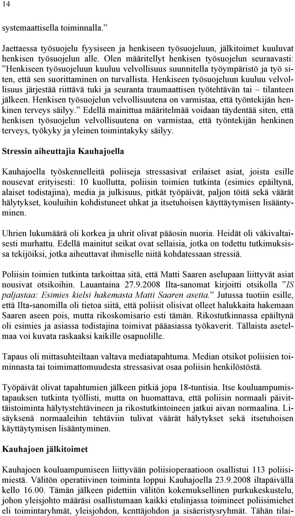 Henkiseen työsuojeluun kuuluu velvollisuus järjestää riittävä tuki ja seuranta traumaattisen työtehtävän tai tilanteen jälkeen.