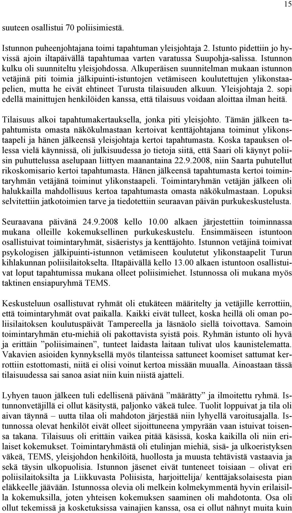 Alkuperäisen suunnitelman mukaan istunnon vetäjinä piti toimia jälkipuinti-istuntojen vetämiseen koulutettujen ylikonstaapelien, mutta he eivät ehtineet Turusta tilaisuuden alkuun. Yleisjohtaja 2.