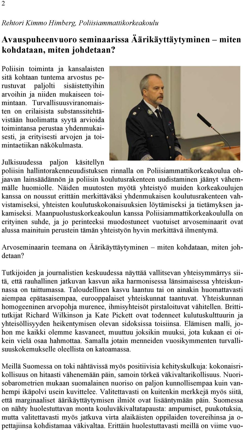 Turvallisuusviranomaisten on erilaisista substanssitehtävistään huolimatta syytä arvioida toimintansa perustaa yhdenmukaisesti, ja erityisesti arvojen ja toimintaetiikan näkökulmasta.