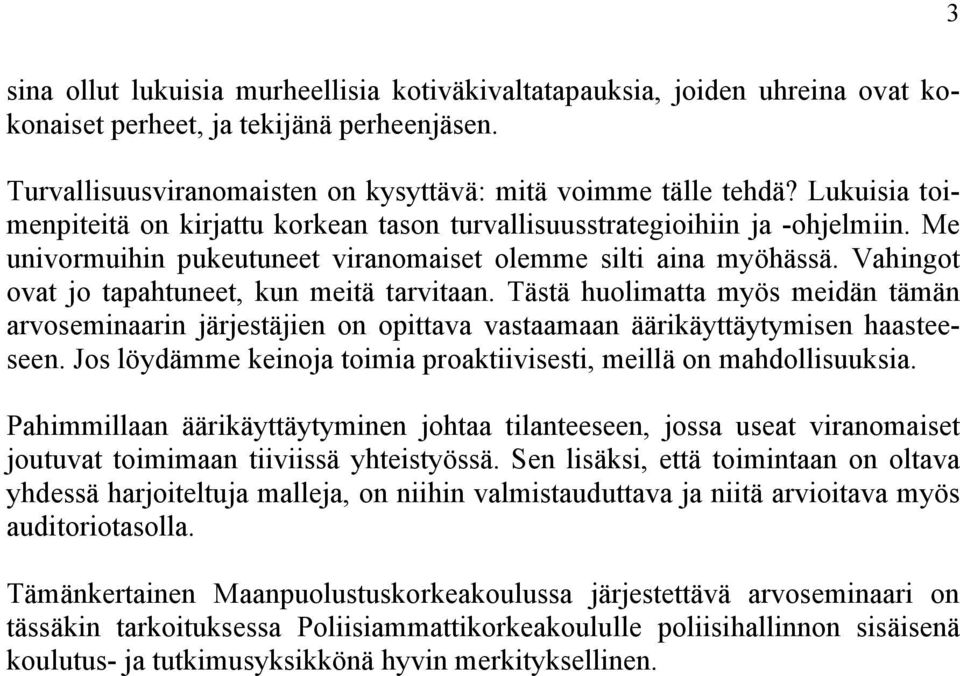 Vahingot ovat jo tapahtuneet, kun meitä tarvitaan. Tästä huolimatta myös meidän tämän arvoseminaarin järjestäjien on opittava vastaamaan äärikäyttäytymisen haasteeseen.