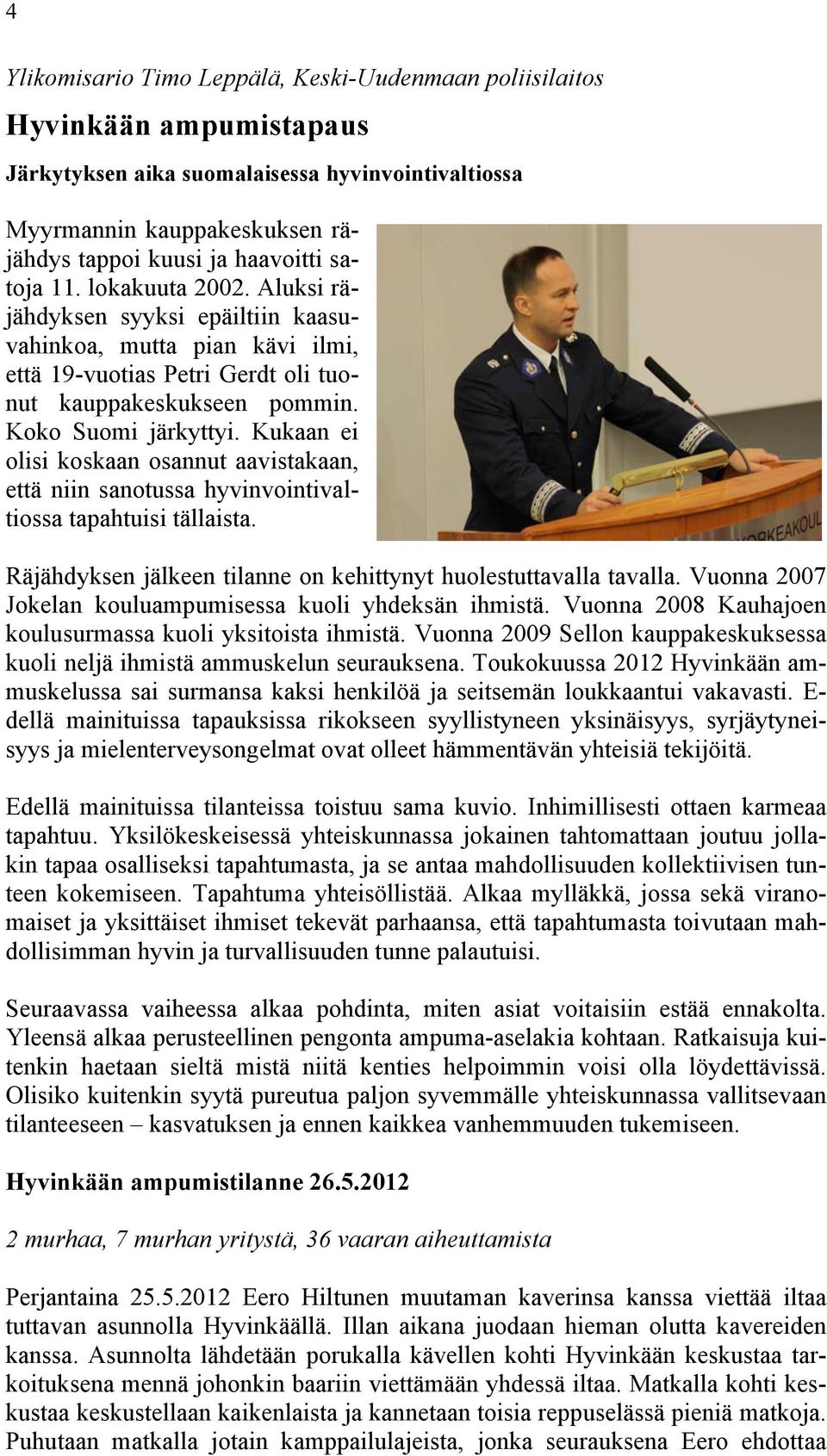 Kukaan ei olisi koskaan osannut aavistakaan, että niin sanotussa hyvinvointivaltiossa tapahtuisi tällaista. Räjähdyksen jälkeen tilanne on kehittynyt huolestuttavalla tavalla.