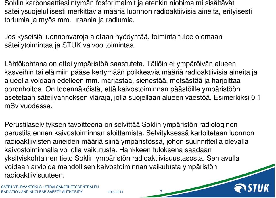 Tällöin ei ympäröivän alueen kasveihin tai eläimiin pääse kertymään poikkeavia määriä radioaktiivisia aineita ja alueella voidaan edelleen mm.