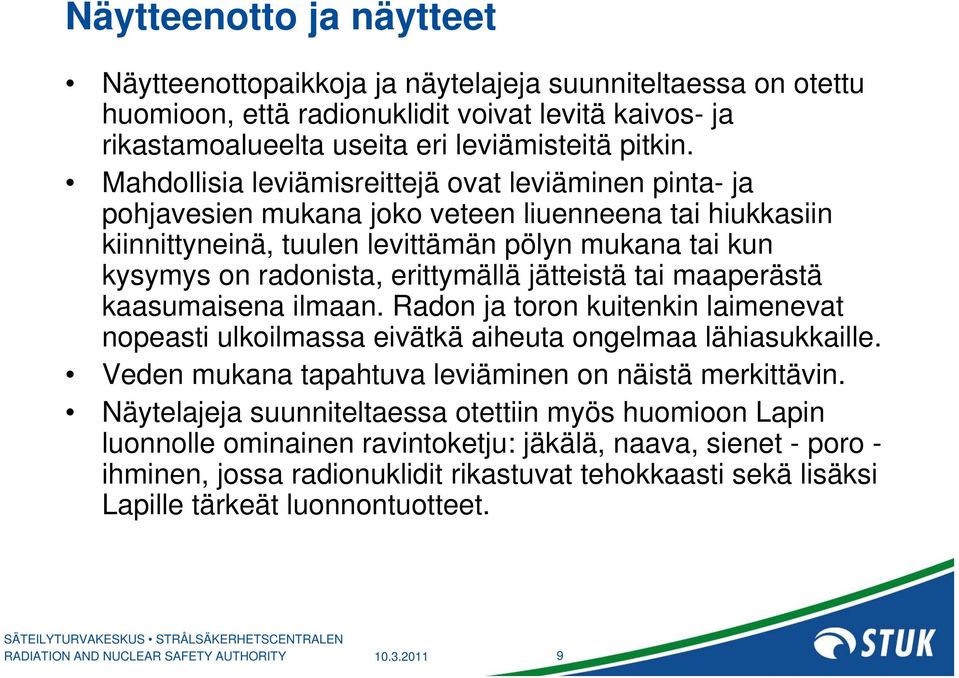 erittymällä jätteistä tai maaperästä kaasumaisena ilmaan. Radon ja toron kuitenkin laimenevat nopeasti ulkoilmassa eivätkä aiheuta ongelmaa lähiasukkaille.