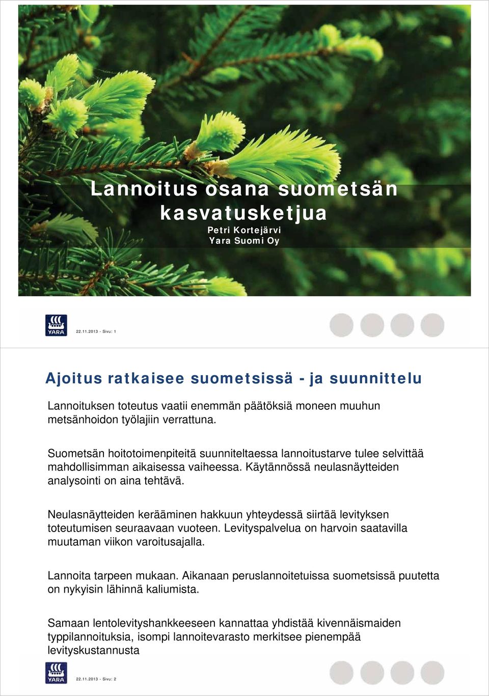 Suometsän hoitotoimenpiteitä suunniteltaessa lannoitustarve tulee selvittää mahdollisimman aikaisessa vaiheessa. Käytännössä neulasnäytteiden analysointi on aina tehtävä.