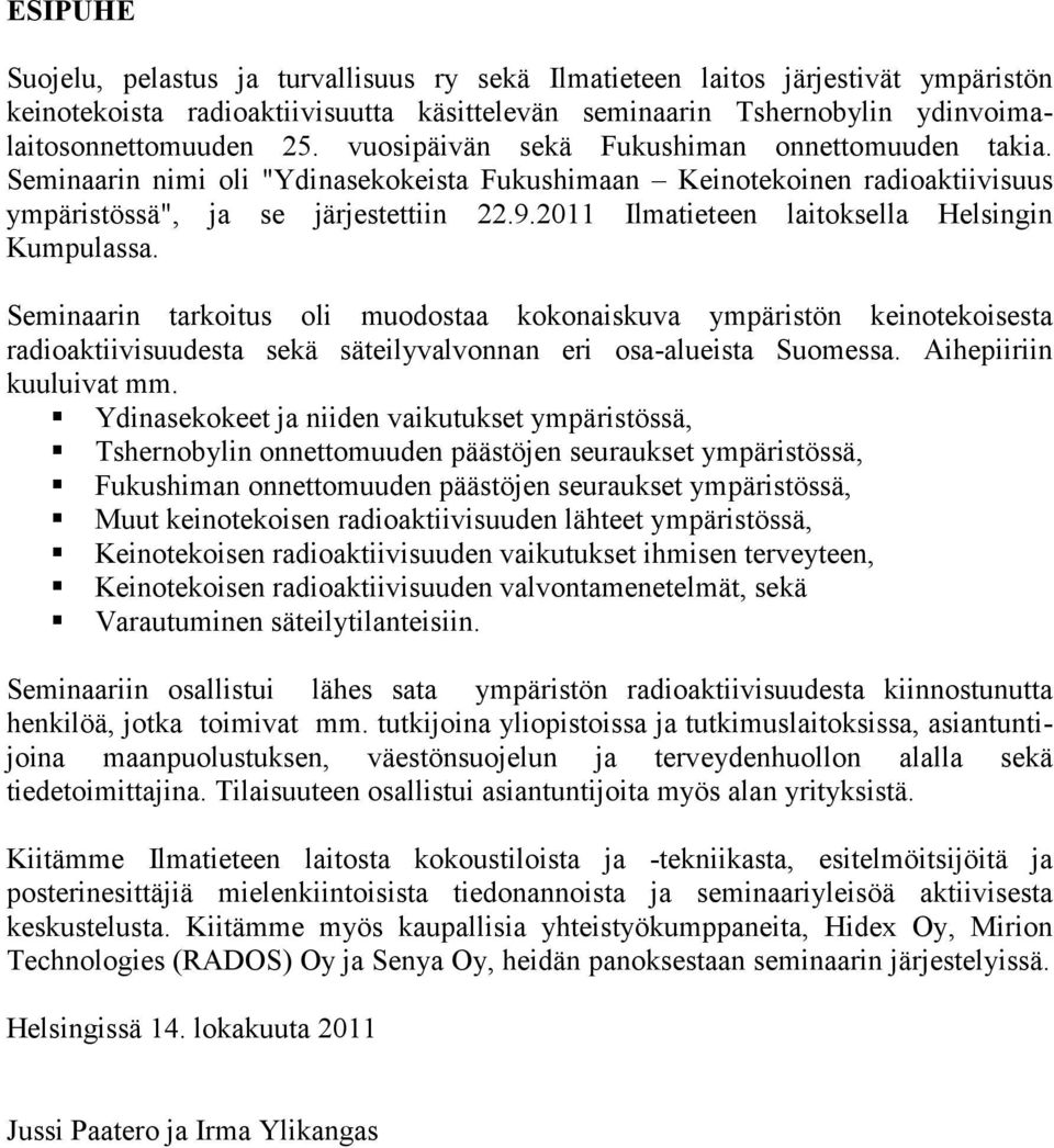 2011 Ilmatieteen laitoksella Helsingin Kumpulassa. Seminaarin tarkoitus oli muodostaa kokonaiskuva ympäristön keinotekoisesta radioaktiivisuudesta sekä säteilyvalvonnan eri osa-alueista Suomessa.