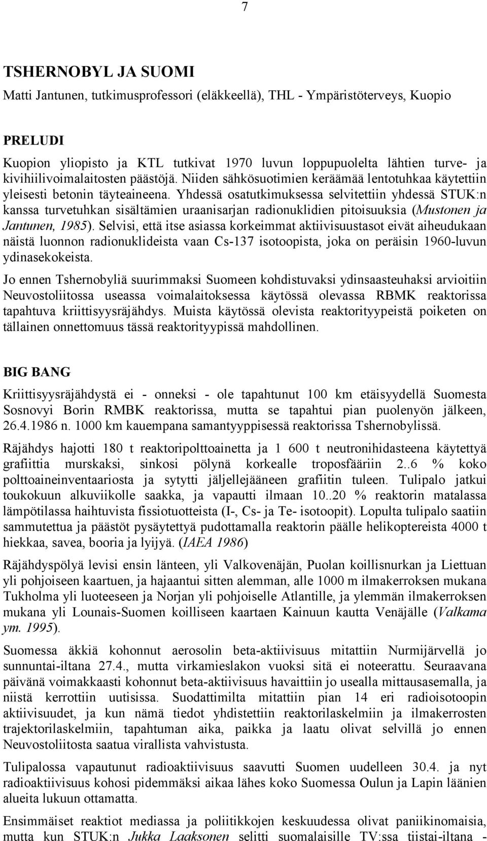 Yhdessä osatutkimuksessa selvitettiin yhdessä STUK:n kanssa turvetuhkan sisältämien uraanisarjan radionuklidien pitoisuuksia (Mustonen ja Jantunen, 1985).