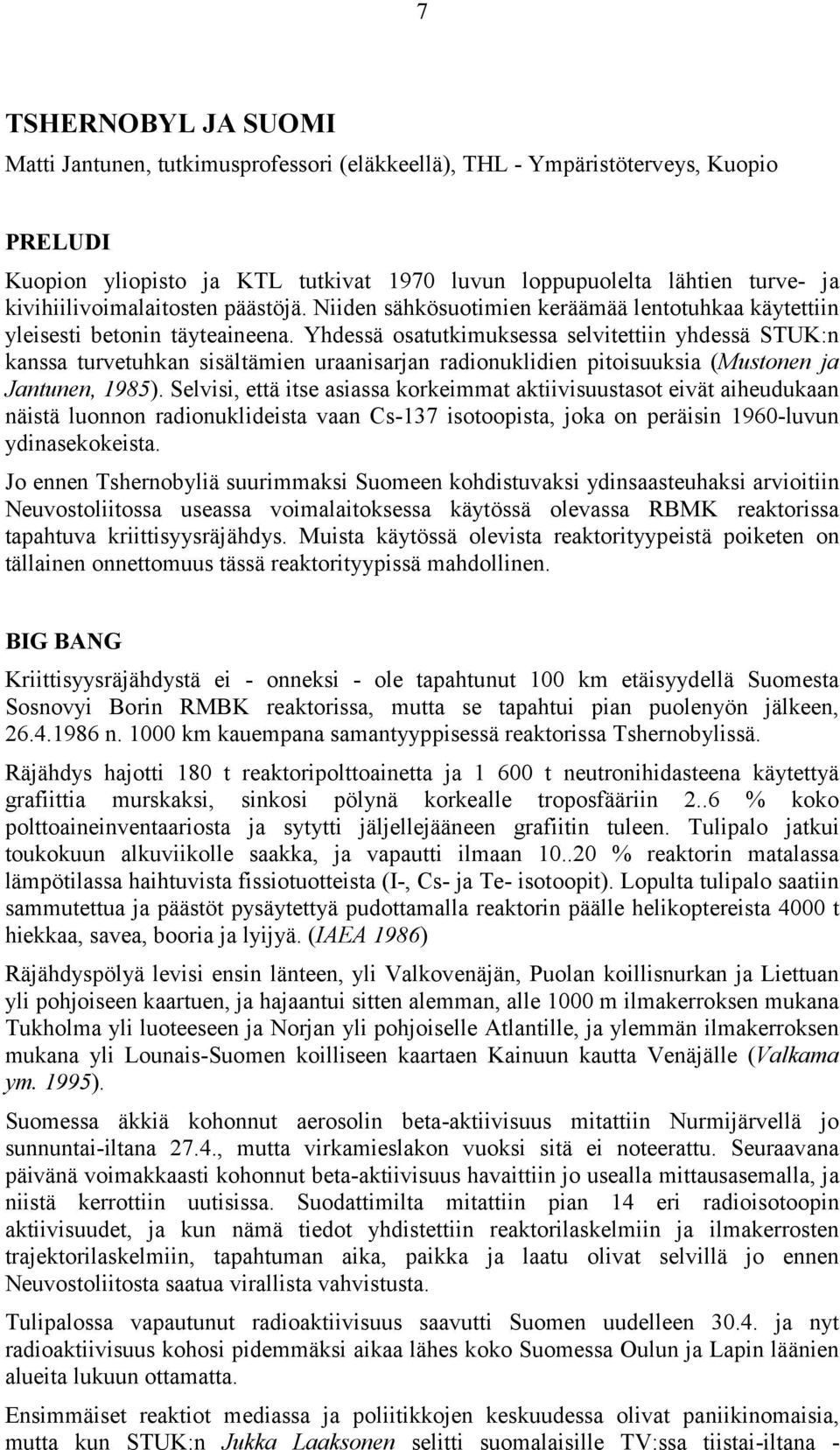 Yhdessä osatutkimuksessa selvitettiin yhdessä STUK:n kanssa turvetuhkan sisältämien uraanisarjan radionuklidien pitoisuuksia (Mustonen ja Jantunen, 1985).