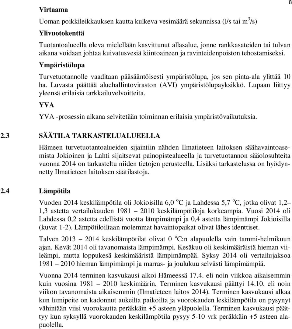 Luvasta päättää aluehallintoviraston (AVI) ympäristölupayksikkö. Lupaan liittyy yleensä erilaisia tarkkailuvelvoitteita. YVA YVA -prosessin aikana selvitetään toiminnan erilaisia ympäristövaikutuksia.