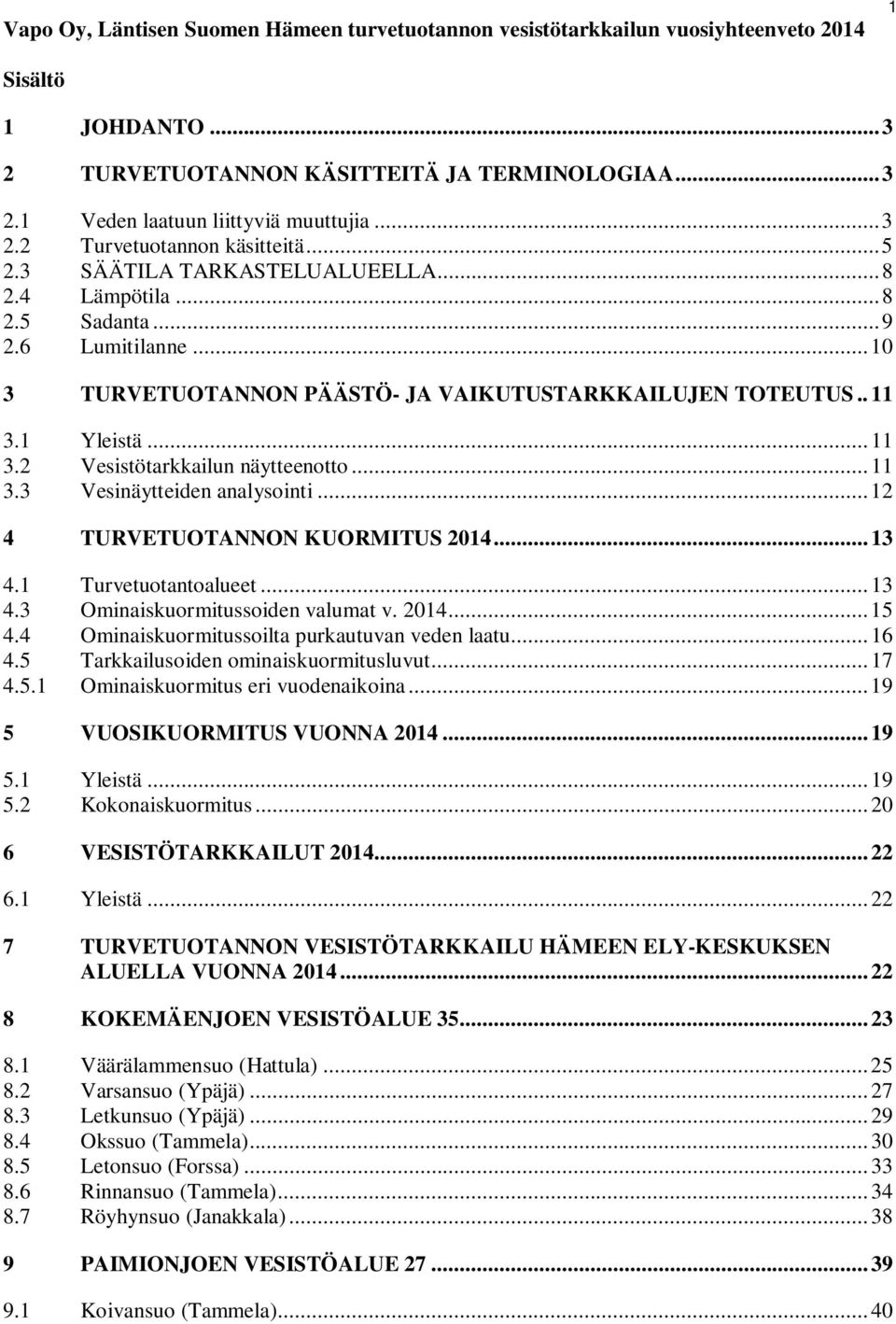 1 Yleistä... 11 3.2 Vesistötarkkailun näytteenotto... 11 3.3 Vesinäytteiden analysointi... 12 4 TURVETUOTANNON KUORMITUS 2014... 13 4.1 Turvetuotantoalueet... 13 4.3 Ominaiskuormitussoiden valumat v.