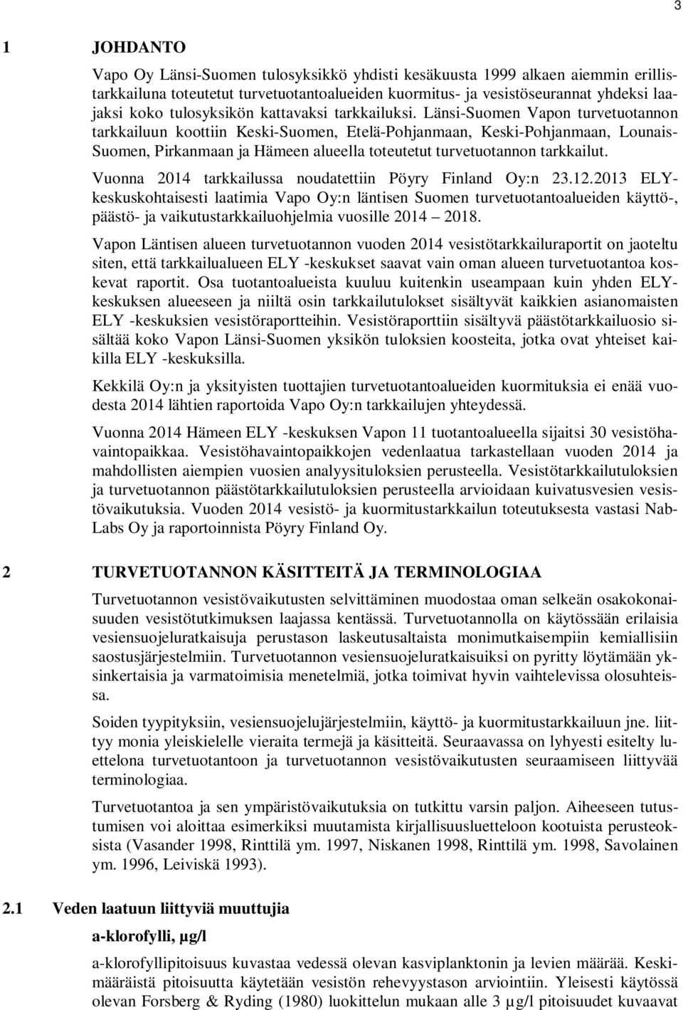 Länsi-Suomen Vapon turvetuotannon tarkkailuun koottiin Keski-Suomen, Etelä-Pohjanmaan, Keski-Pohjanmaan, Lounais- Suomen, Pirkanmaan ja Hämeen alueella toteutetut turvetuotannon tarkkailut.