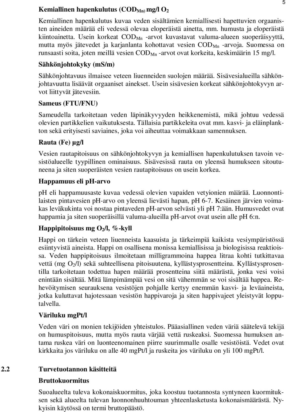 Suomessa on runsaasti soita, joten meillä vesien COD Mn -arvot ovat korkeita, keskimäärin 15 mg/l. Sähkönjohtokyky (ms/m) Sähkönjohtavuus ilmaisee veteen liuenneiden suolojen määrää.