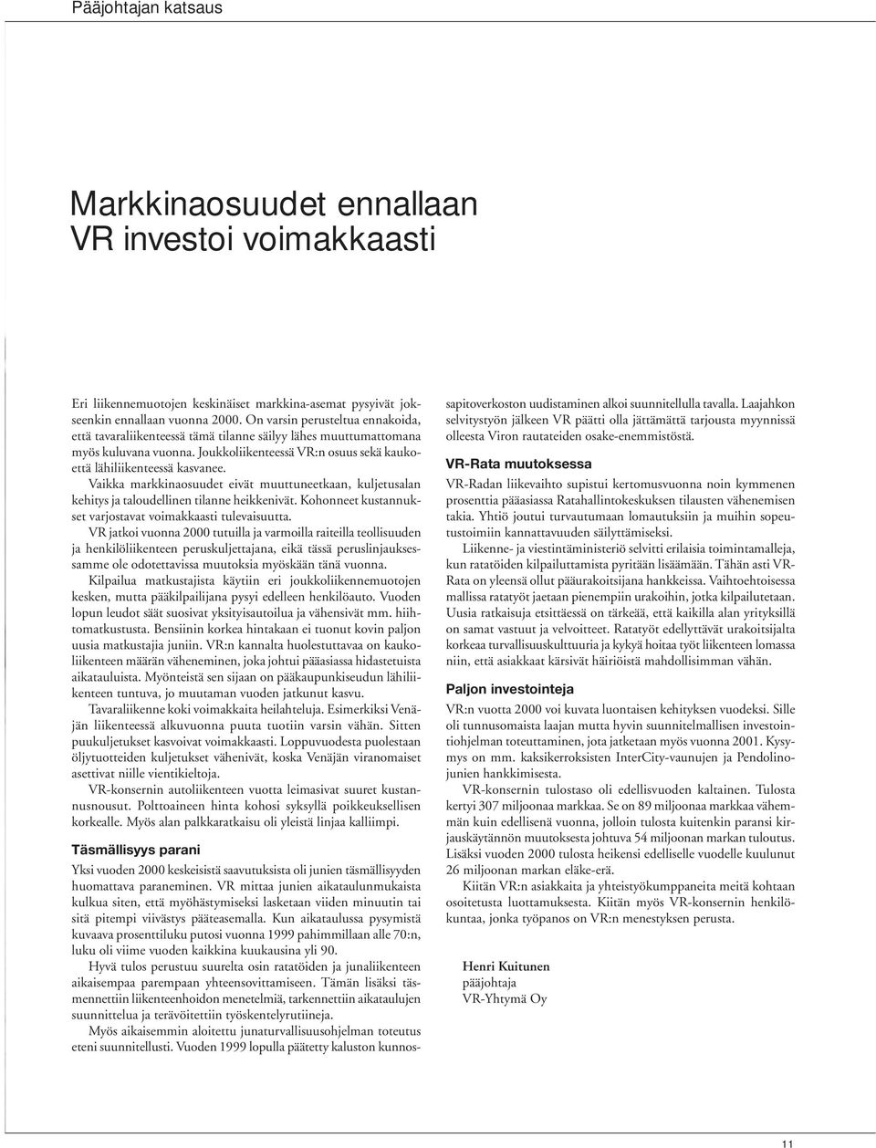 Vaikka markkinaosuudet eivät muuttuneetkaan, kuljetusalan kehitys ja taloudellinen tilanne heikkenivät. Kohonneet kustannukset varjostavat voimakkaasti tulevaisuutta.