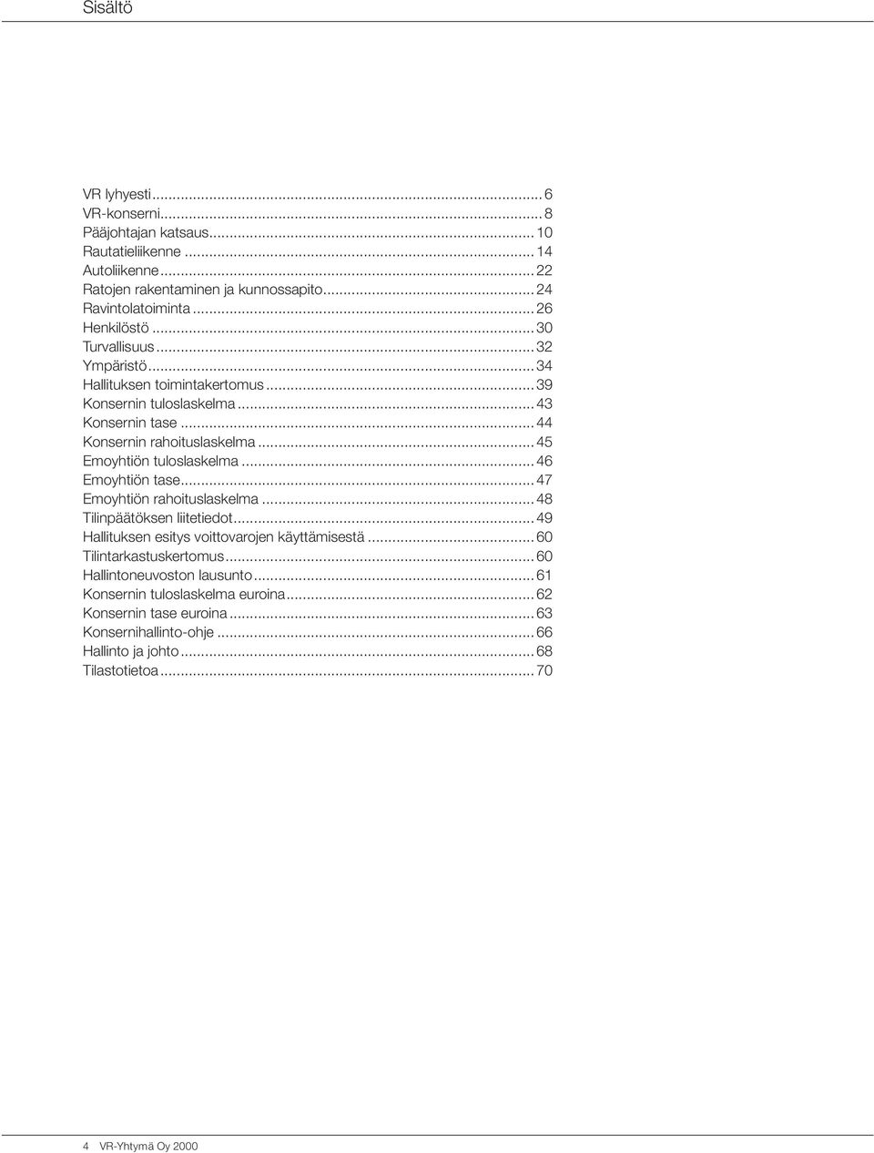 .. 45 Emoyhtiön tuloslaskelma... 46 Emoyhtiön tase... 47 Emoyhtiön rahoituslaskelma... 48 Tilinpäätöksen liitetiedot... 49 Hallituksen esitys voittovarojen käyttämisestä.