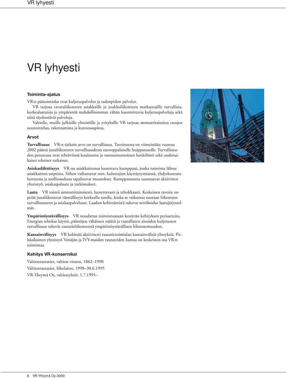 palveluja. Valtiolle, muille julkisille yhteisöille ja yrityksille VR tarjoaa ammattitaitoista ratojen suunnittelua, rakentamista ja kunnossapitoa.