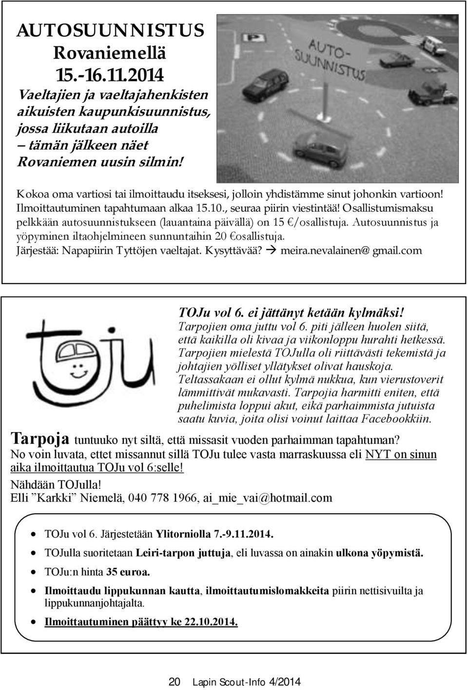 Osallistumismaksu pelkkään autosuunnistukseen (lauantaina päivällä) on 15 /osallistuja. Autosuunnistus ja yöpyminen iltaohjelmineen sunnuntaihin 20 osallistuja.