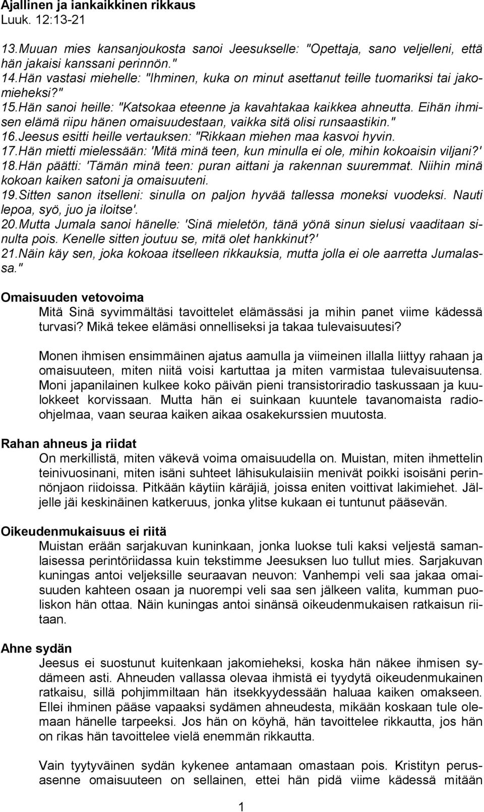 Eihän ihmisen elämä riipu hänen omaisuudestaan, vaikka sitä olisi runsaastikin." 16.Jeesus esitti heille vertauksen: "Rikkaan miehen maa kasvoi hyvin. 17.