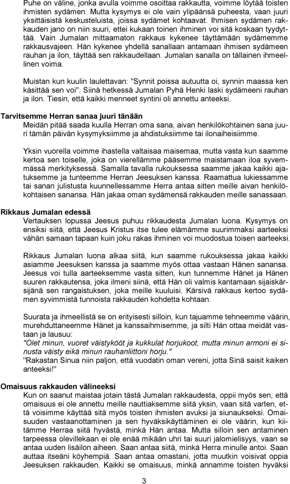 Ihmisen sydämen rakkauden jano on niin suuri, ettei kukaan toinen ihminen voi sitä koskaan tyydyttää. Vain Jumalan mittaamaton rakkaus kykenee täyttämään sydämemme rakkausvajeen.