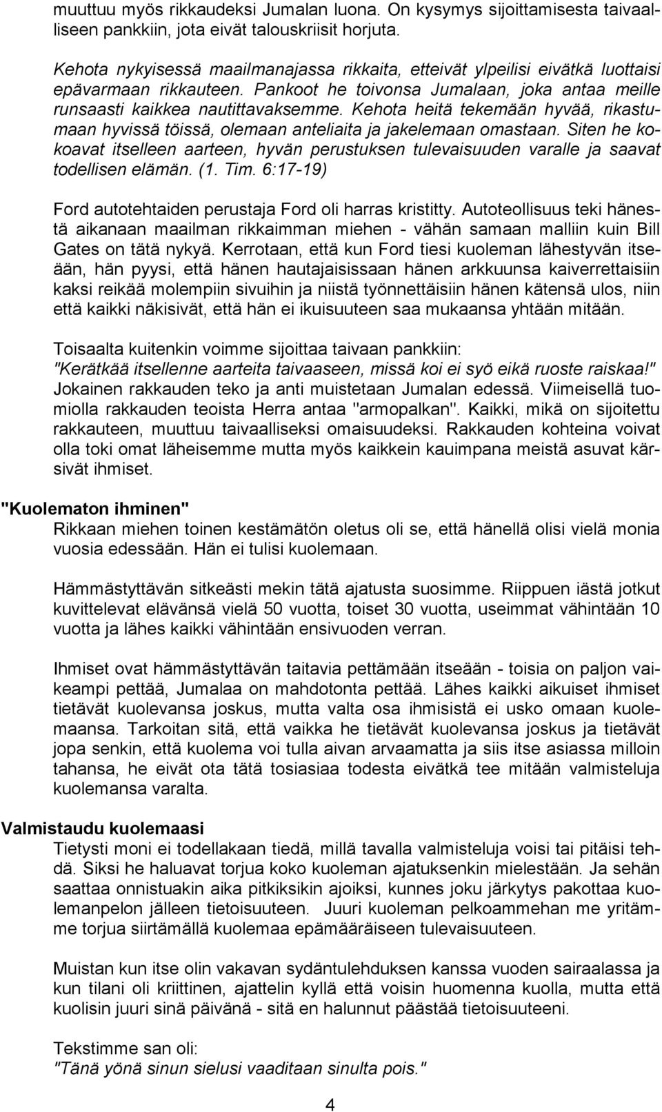 Kehota heitä tekemään hyvää, rikastumaan hyvissä töissä, olemaan anteliaita ja jakelemaan omastaan.