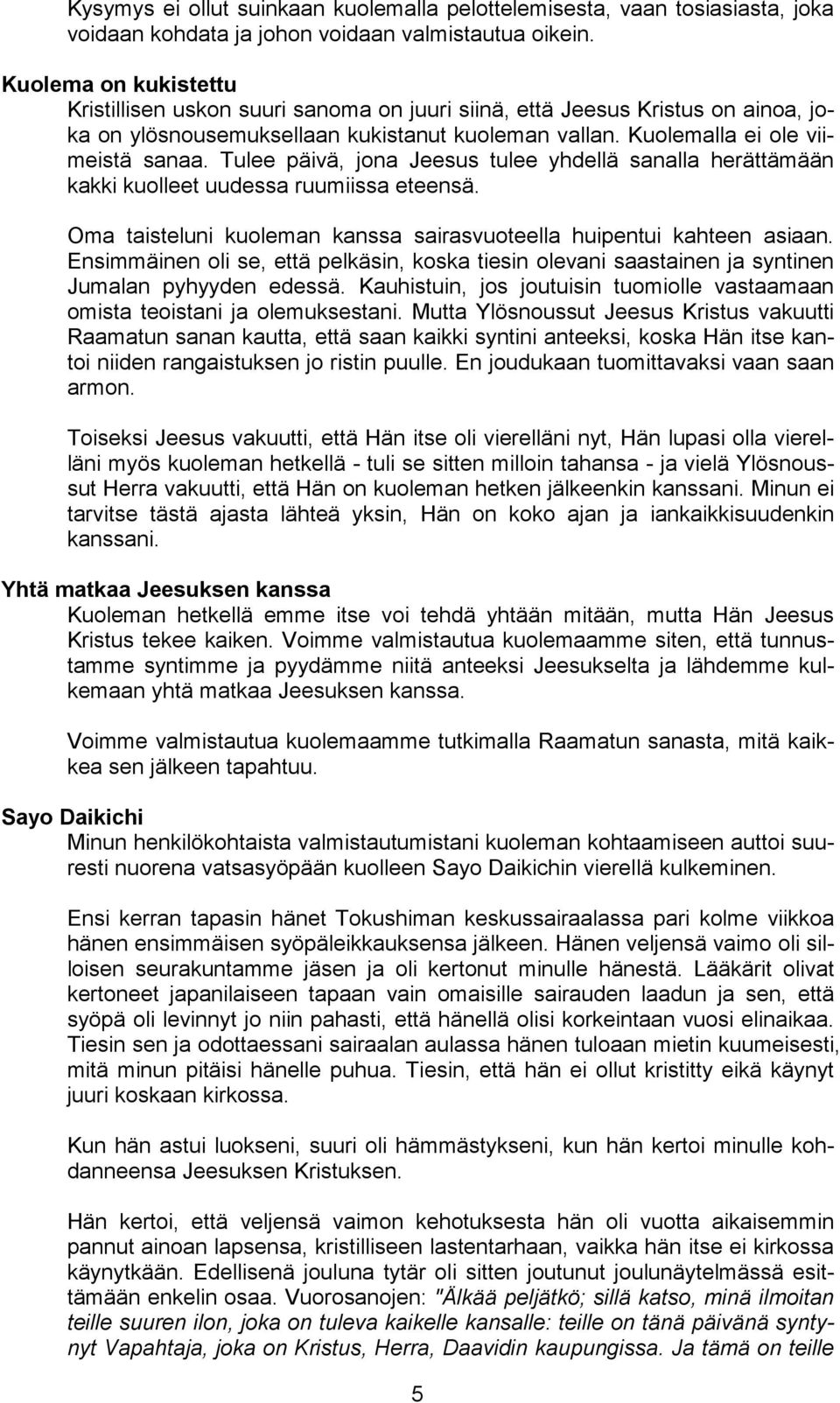 Tulee päivä, jona Jeesus tulee yhdellä sanalla herättämään kakki kuolleet uudessa ruumiissa eteensä. Oma taisteluni kuoleman kanssa sairasvuoteella huipentui kahteen asiaan.