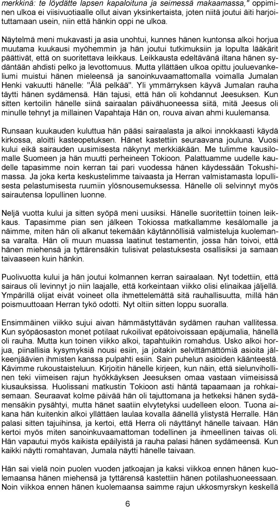 Näytelmä meni mukavasti ja asia unohtui, kunnes hänen kuntonsa alkoi horjua muutama kuukausi myöhemmin ja hän joutui tutkimuksiin ja lopulta lääkärit päättivät, että on suoritettava leikkaus.