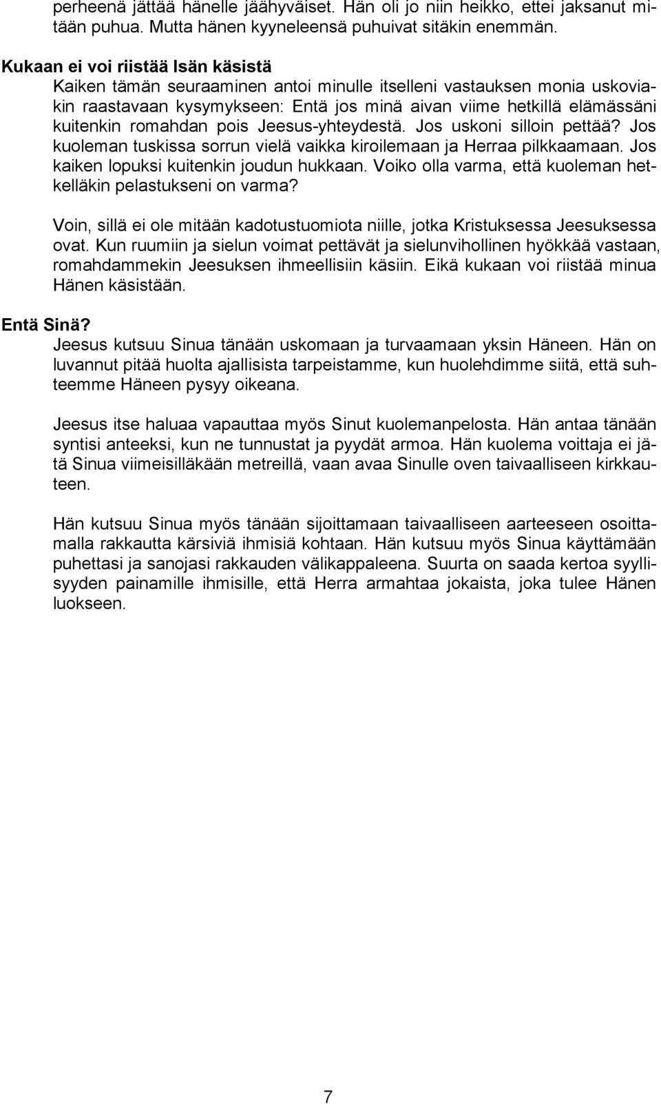 romahdan pois Jeesus-yhteydestä. Jos uskoni silloin pettää? Jos kuoleman tuskissa sorrun vielä vaikka kiroilemaan ja Herraa pilkkaamaan. Jos kaiken lopuksi kuitenkin joudun hukkaan.