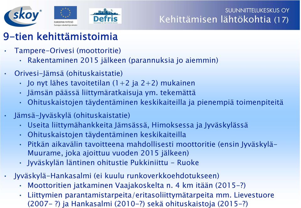 tekemättä Ohituskaistojen täydentäminen keskikaiteilla ja pienempiä toimenpiteitä Jämsä-Jyväskylä (ohituskaistatie) Useita liittymähankkeita Jämsässä, Himoksessa ja Jyväskylässä Ohituskaistojen