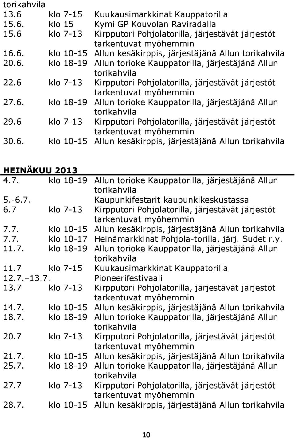 6 klo 7-13 Kirpputori Pohjolatorilla, järjestävät järjestöt tarkentuvat myöhemmin 30.6. klo 10-15 Allun kesäkirppis, järjestäjänä Allun torikahvila HEINÄKUU 2013 4.7. klo 18-19 Allun torioke Kauppatorilla, järjestäjänä Allun torikahvila 5.