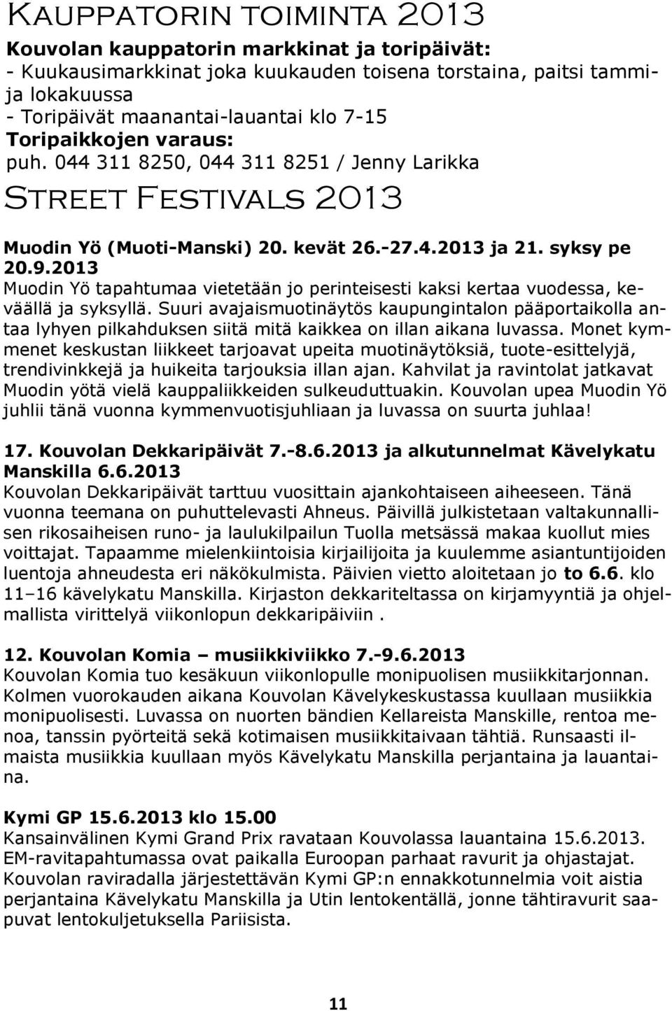 2013 Muodin Yö tapahtumaa vietetään jo perinteisesti kaksi kertaa vuodessa, keväällä ja syksyllä.