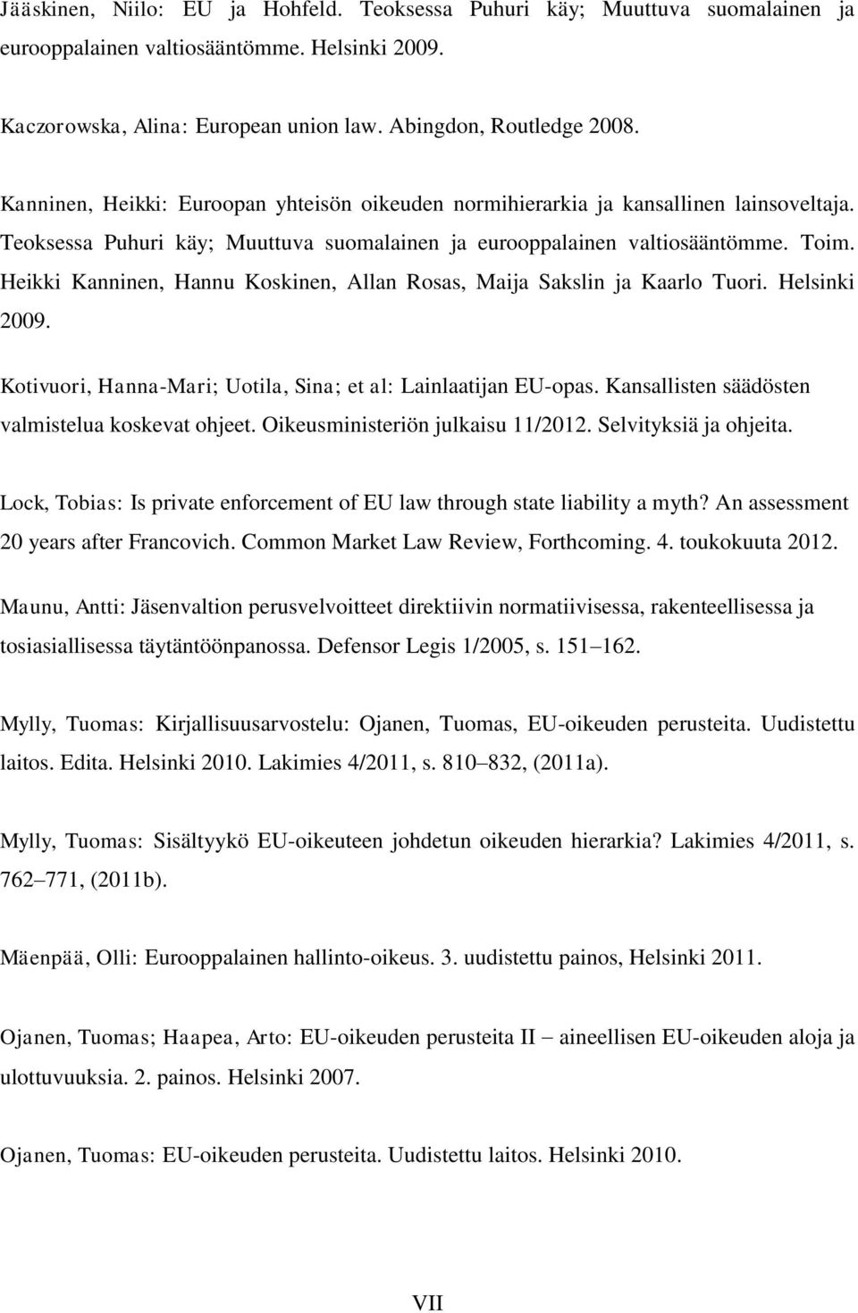 Heikki Kanninen, Hannu Koskinen, Allan Rosas, Maija Sakslin ja Kaarlo Tuori. Helsinki 2009. Kotivuori, Hanna-Mari; Uotila, Sina; et al: Lainlaatijan EU-opas.