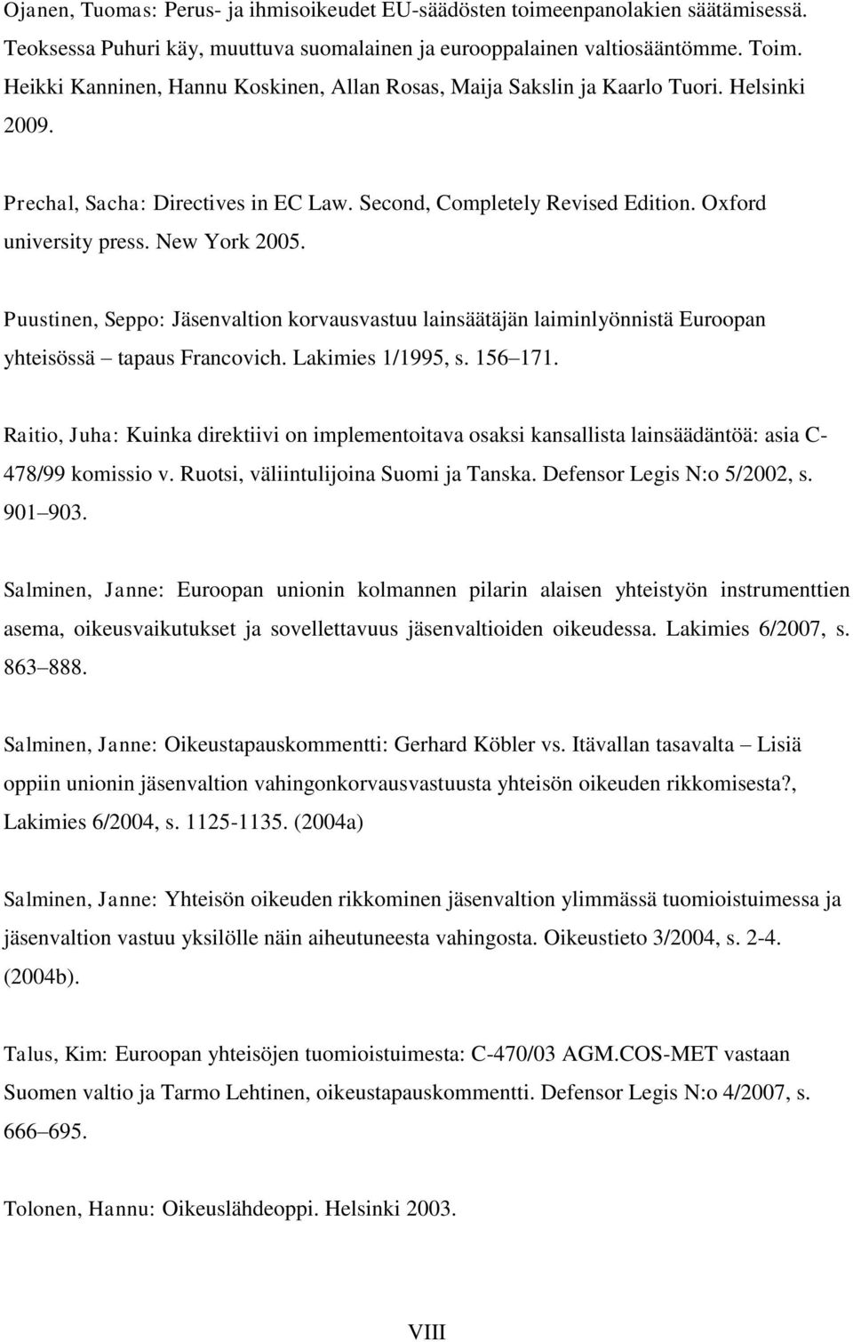 New York 2005. Puustinen, Seppo: Jäsenvaltion korvausvastuu lainsäätäjän laiminlyönnistä Euroopan yhteisössä tapaus Francovich. Lakimies 1/1995, s. 156 171.