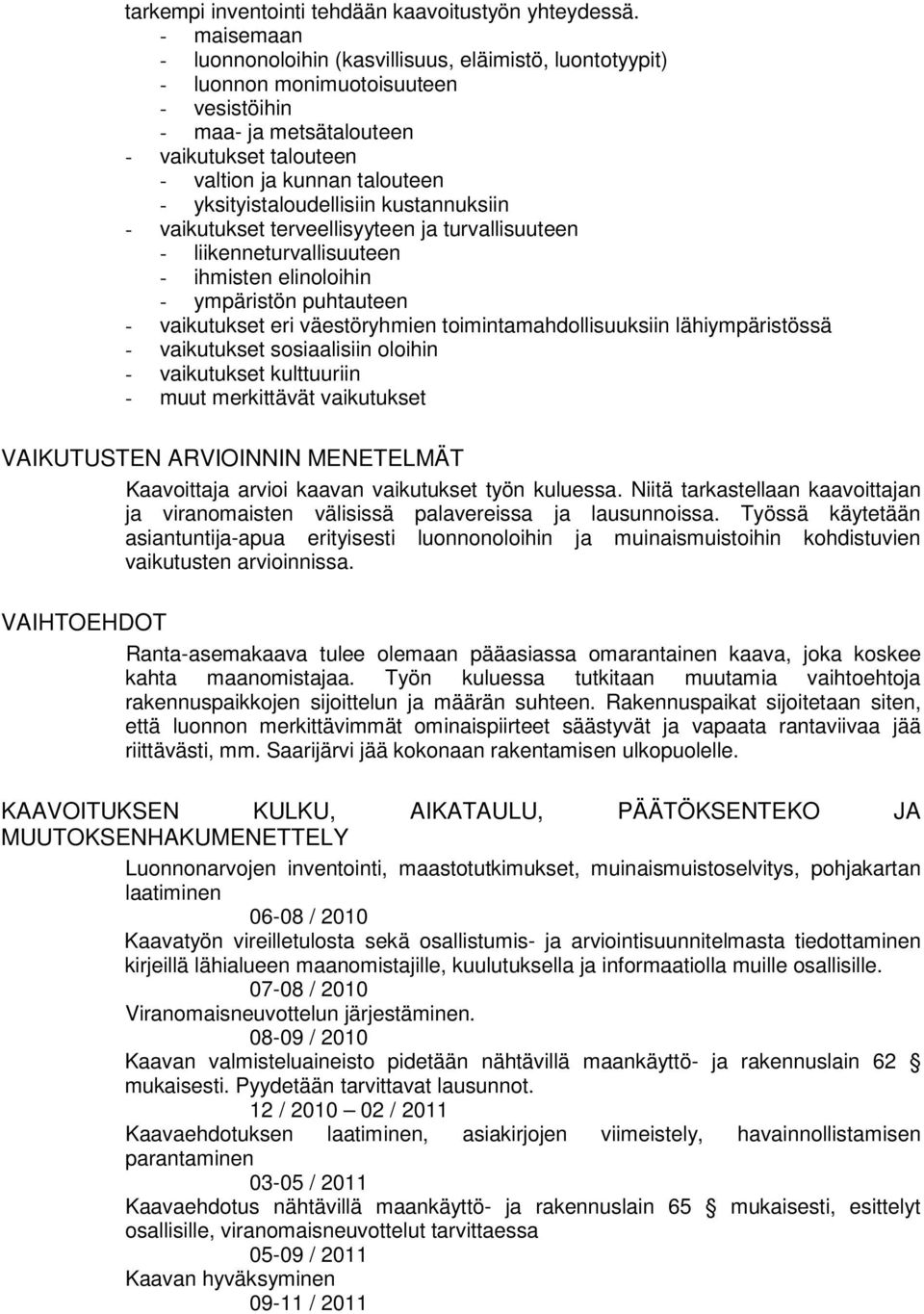 yksityistaloudellisiin kustannuksiin - vaikutukset terveellisyyteen ja turvallisuuteen - liikenneturvallisuuteen - ihmisten elinoloihin - ympäristön puhtauteen - vaikutukset eri väestöryhmien