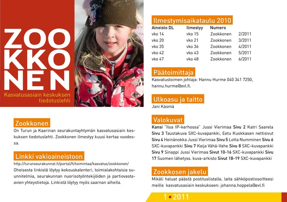 Kasvatusasiain keskuksen tiedotuslehti Zookkonen On Turun ja Kaarinan seurakuntayhtymän kasvatusasiain keskuksen tiedotuslehti. Zookkonen ilmestyy kuusi kertaa vuodessa.