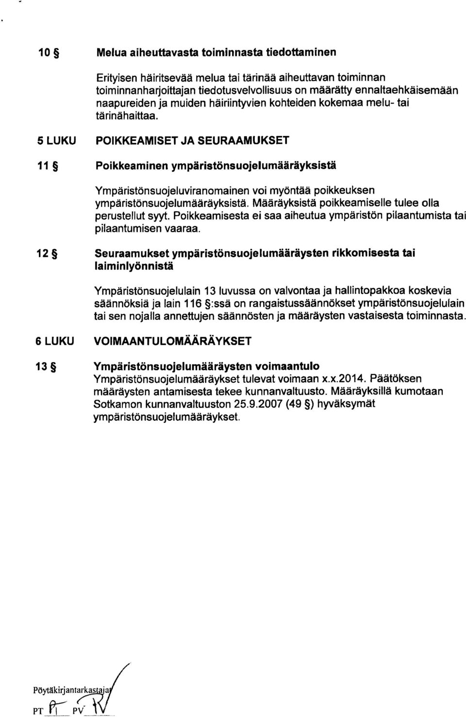 5 LUKU POIKKEAMISET JA SEURAAMUKSET 11 Poikkeaminen ympäristönsuojelumääräyksistä Ympäristönsuojeluviranomainen voi myöntää poikkeuksen ympäristönsuojelumääräyksistä.