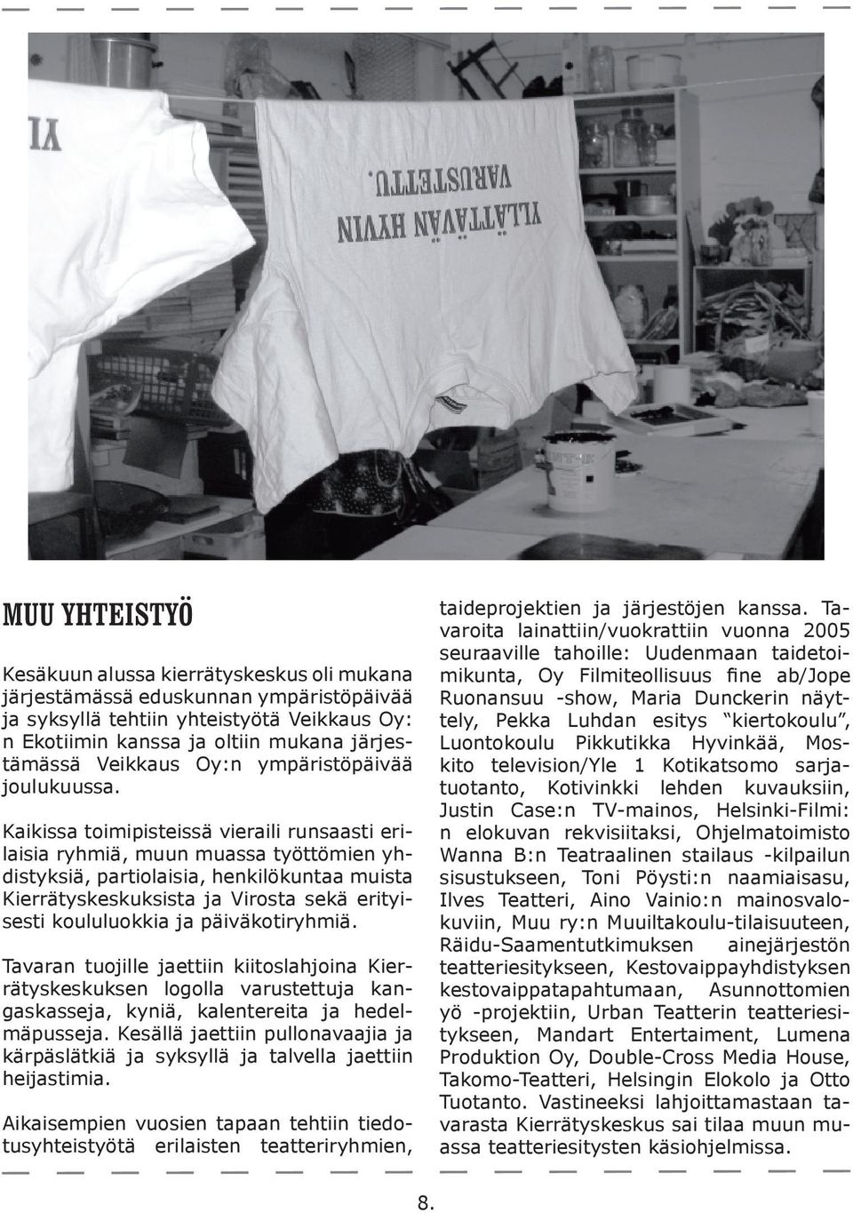 Kaikissa toimipisteissä vieraili runsaasti erilaisia ryhmiä, muun muassa työttömien yhdistyksiä, partiolaisia, henkilökuntaa muista Kierrätyskeskuksista ja Virosta sekä erityisesti koululuokkia ja