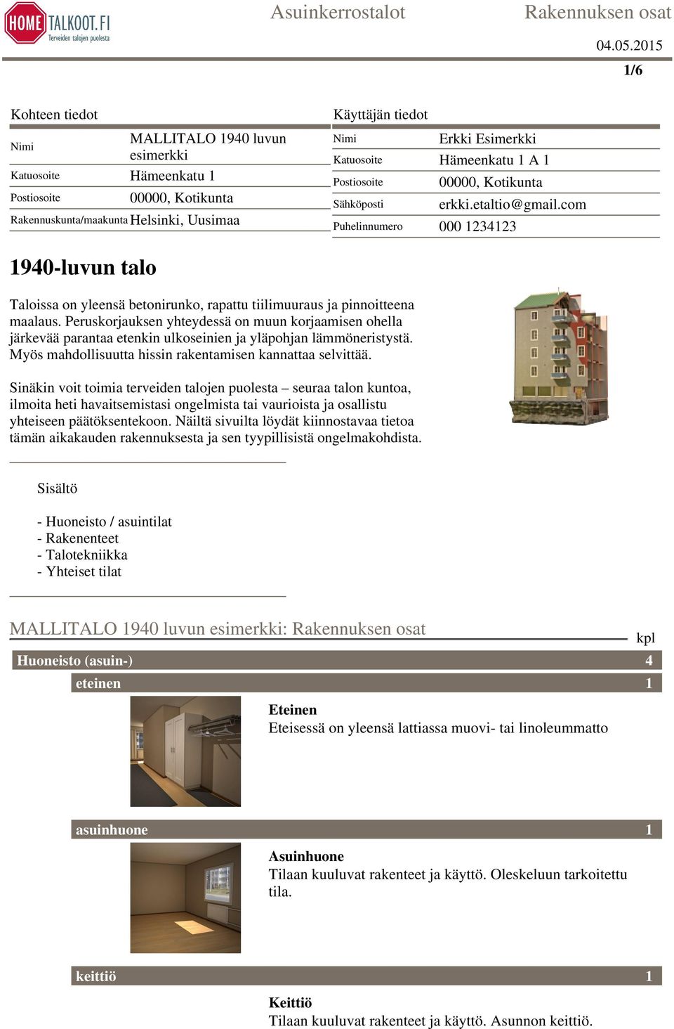 Hämeenkatu A Postiosoite Sähköposti 00000, Kotikunta erkki.etaltio@gmail.com Puhelinnumero 000 23423 940-luvun talo Taloissa on yleensä betonirunko, rapattu tiilimuuraus ja pinnoitteena maalaus.