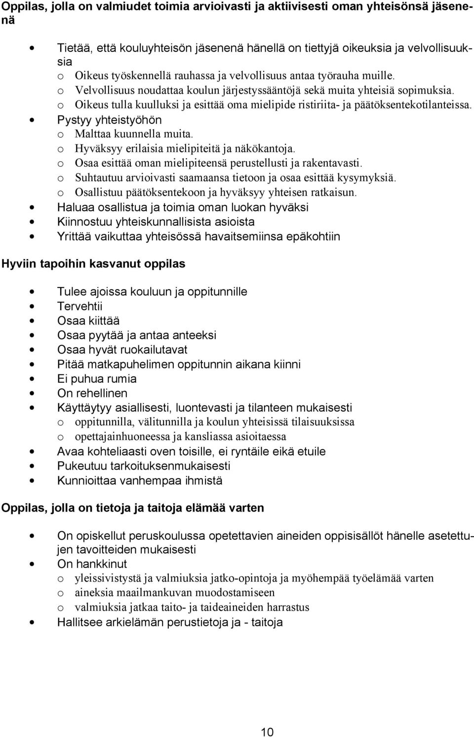 o Oikeus tulla kuulluksi ja esittää oma mielipide ristiriita- ja päätöksentekotilanteissa. Pystyy yhteistyöhön o Malttaa kuunnella muita. o Hyväksyy erilaisia mielipiteitä ja näkökantoja.